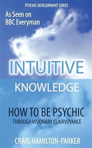 Seller image for Intuitive Knowledge : How to Be Psychic Through Visionary Clairvoyance for sale by GreatBookPrices