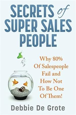 Image du vendeur pour Secrets of Super Sales People: Why 80% Of Salespeople Fail And How NOT To Be One Of Them mis en vente par GreatBookPrices