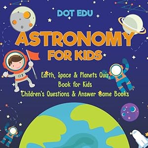 Seller image for Astronomy For Kids - Earth, Space & Planets Quiz Book For Kids - Children's Questions & Answer Game Books for sale by GreatBookPrices