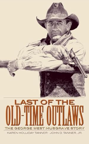 Imagen del vendedor de Last of the Old-Time Outlaws : The George West Musgrave Story a la venta por GreatBookPrices