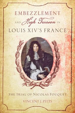 Bild des Verkufers fr Embezzlement and High Treason in Louis Xiv's France : The Trial of Nicolas Fouquet zum Verkauf von GreatBookPrices