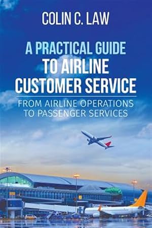 Immagine del venditore per A Practical Guide to Airline Customer Service: From Airline Operations to Passenger Services venduto da GreatBookPrices