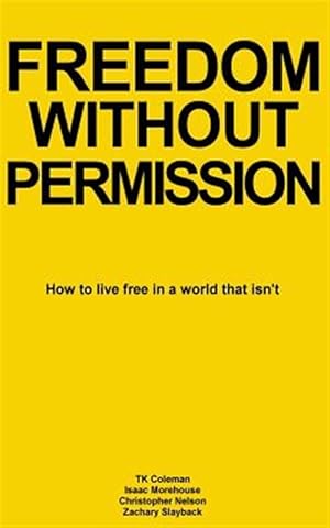 Immagine del venditore per Freedom Without Permission : How to Live Free in a World That Isn't venduto da GreatBookPrices