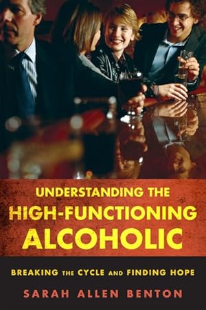 Seller image for Understanding the High-Functioning Alcoholic : Breaking the Cycle and Finding Hope for sale by GreatBookPrices