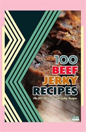 Seller image for 100 Beef Jerky Recipes : The 100 Most Popular Jerky Recipes for sale by GreatBookPrices