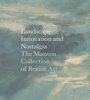 Imagen del vendedor de Landscape, Innovation, and Nostalgia : The Manton Collection of British Art a la venta por GreatBookPrices