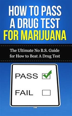 Bild des Verkufers fr How to Pass a Drug Test for Marijuana : The Ultimate No B.s. Guide for How to Beat a Drug Test zum Verkauf von GreatBookPrices