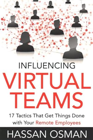Imagen del vendedor de Influencing Virtual Teams : 17 Tactics That Get Things Done With Your Remote Employees a la venta por GreatBookPrices