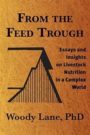 Bild des Verkufers fr From the Feed Trough: Essays and Insights on Livestock Nutrition in a Complex World zum Verkauf von GreatBookPrices