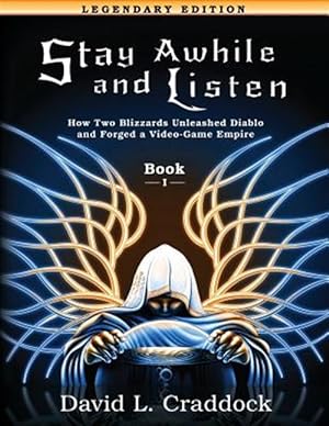 Seller image for Stay Awhile and Listen: Book I Legendary Edition: How Two Blizzards Unleashed Diablo and Forged an Empire for sale by GreatBookPrices