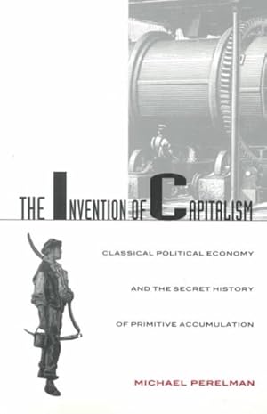 Immagine del venditore per Invention of Capitalism : Classical Political Economy and the Secret History of Primitive Accumulation venduto da GreatBookPrices