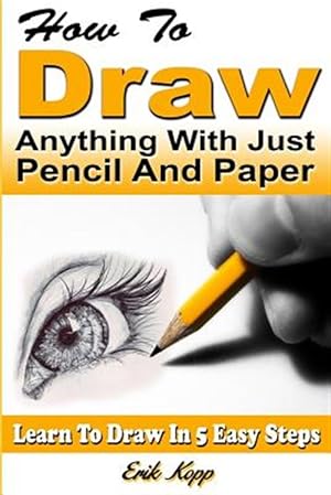 Imagen del vendedor de How to Draw Anything with Just Pencil and Paper: Learn to Draw in 5 Easy Steps a la venta por GreatBookPrices