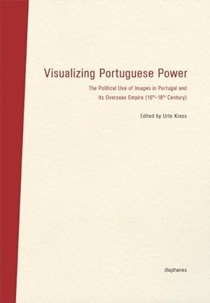 Imagen del vendedor de Visualizing Portuguese Power : The Political Use of Images in Portugal and Its Overseas Empire (16th-18th Century) a la venta por GreatBookPrices