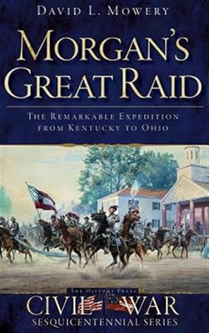 Seller image for Morgan's Great Raid: The Remarkable Expedition from Kentucky to Ohio for sale by GreatBookPrices