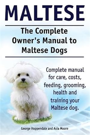Bild des Verkufers fr Maltese. the Complete Owners Manual to Maltese Dogs. Complete Manual for Care, Costs, Feeding, Grooming, Health and Training Your Maltese Dog. zum Verkauf von GreatBookPrices