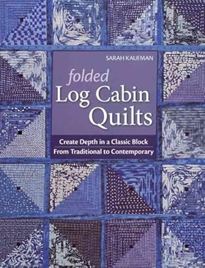 Seller image for Folded Log Cabin Quilts : Create Depth in a Classic Block, From Traditional to Contemporary for sale by GreatBookPrices