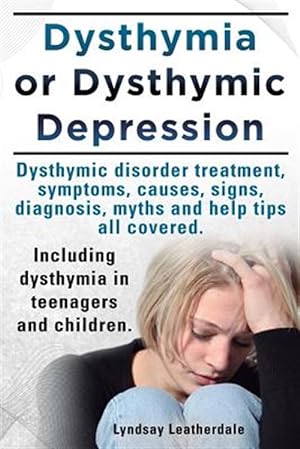 Imagen del vendedor de Dysthymia or dysthymic depression. Dysthymic disorder or dysthymia treatment, symptoms, causes, signs, myths and help tips all covered. Including dyst a la venta por GreatBookPrices