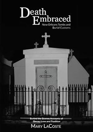 Seller image for Death Embraced: New Orleans Tombs and Burial Customs, Behind the Scenes Accounts of Decay, Love and Tradition for sale by GreatBookPrices