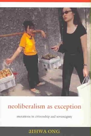 Image du vendeur pour Neoliberalism As Exception : Mutations in Citizenship And Sovereignty mis en vente par GreatBookPrices