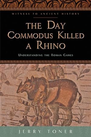 Image du vendeur pour Day Commodus Killed a Rhino : Understanding the Roman Games mis en vente par GreatBookPrices