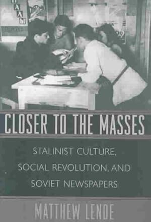 Seller image for Closer to the Masses : Stalinist Culture, Social Revolution, and Soviet Newspapers for sale by GreatBookPrices