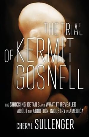 Bild des Verkufers fr The Trial of Kermit Gosnell: The Shocking Details and What It Revealed about the Abortion Industry in America zum Verkauf von GreatBookPrices
