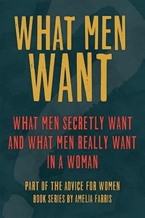 Bild des Verkufers fr What Men Want : What Men Secretly Want, What Men Really Want in a Woman and How to Make Men Chase You zum Verkauf von GreatBookPrices