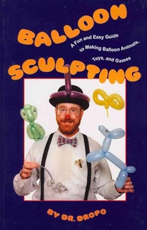 Seller image for Balloon Sculpting : A Fun & Easy Guide to Making Balloon Animals, Toys & Games for sale by GreatBookPrices