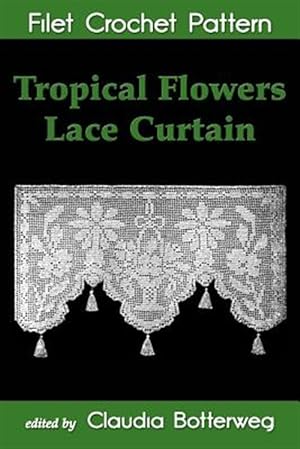 Bild des Verkufers fr Tropical Flowers Lace Curtain Filet Crochet Pattern : Complete Instructions and Chart zum Verkauf von GreatBookPrices