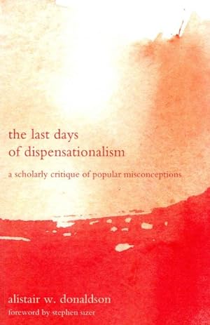 Seller image for Last Days of Dispensationalism : A Scholarly Critique Of Popular Misconceptions for sale by GreatBookPrices