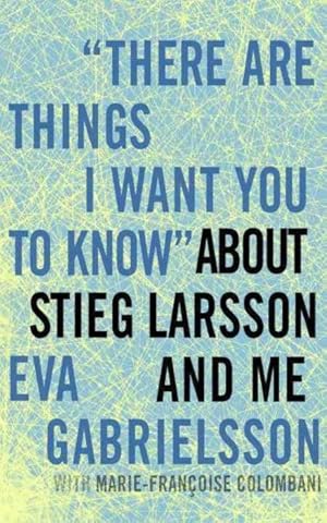 Seller image for There Are Things I Want You to Know About Stieg Larsson and Me for sale by GreatBookPrices