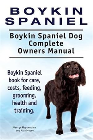 Seller image for Boykin Spaniel. Boykin Spaniel Dog Complete Owners Manual. Boykin Spaniel book for care, costs, feeding, grooming, health and training. for sale by GreatBookPrices