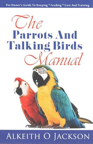 Image du vendeur pour Parrots and Talking Birds Manual : Pet Owner's Guide to Keeping, Feeding, Care and Training mis en vente par GreatBookPrices