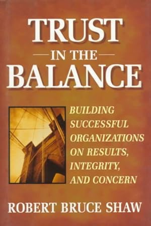 Seller image for Trust in the Balance : Building Successful Organizations on Results, Integrity, and Concern for sale by GreatBookPrices