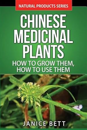 Bild des Verkufers fr Chinese Medicinal Plants : How to Grow Them, How to Use Them: Growing and Using Herbs and Plants for Natural Remedies and Healing zum Verkauf von GreatBookPrices