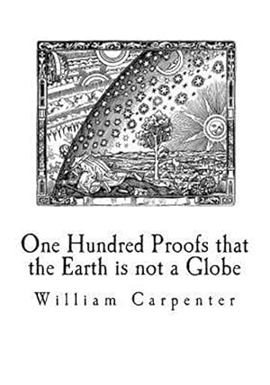 Bild des Verkufers fr One Hundred Proofs That the Earth Is Not a Globe: Flat Earth Theory zum Verkauf von GreatBookPrices