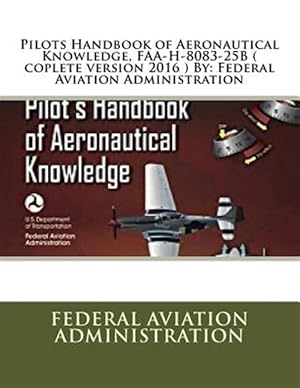 Seller image for Pilots Handbook of Aeronautical Knowledge, Faa-h-8083-25b : Compete 2016 Edition for sale by GreatBookPrices