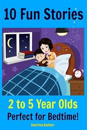 Image du vendeur pour 10 Fun Stories : Girls & Boys Good Bedtime Stories 2-5; A Read to Your Child Book and an Early Reader for Beginner Readers; Stories About Animals with Pictures to Teach Values and Skills mis en vente par GreatBookPrices