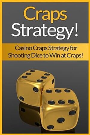 Seller image for Craps Strategy: Casino Craps Strategy for Shooting Dice to Win at Craps! for sale by GreatBookPrices