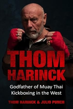 Image du vendeur pour Thom Harinck: Godfather of Muay Thai Kickboxing in the West mis en vente par GreatBookPrices