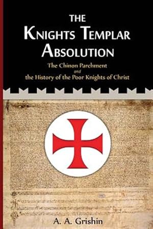 Imagen del vendedor de Knights Templar Absolution : The Chinon Parchment and the History of the Poor Knights of Christ a la venta por GreatBookPrices