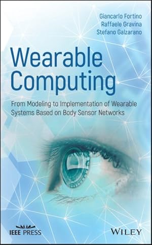 Seller image for Wearable Computing : From Modeling to Implementation of Wearable Systems Based on Body Sensor Networks for sale by GreatBookPrices
