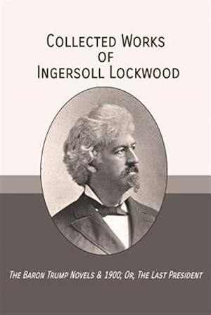 Immagine del venditore per Collected Works of Ingersoll Lockwood: The Baron Trump Novels & 1900; Or, the Last President venduto da GreatBookPrices