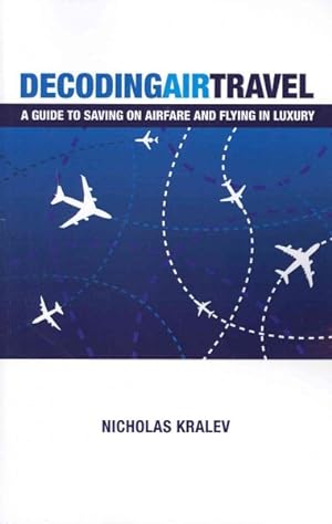 Seller image for Decoding Air Travel : A Guide to Saving on Airfare and Flying in Luxury for sale by GreatBookPrices