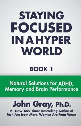 Seller image for Staying Focused in a Hyper World: Book 1; Natural Solutions for ADHD, Memory and Brain Performance for sale by GreatBookPrices