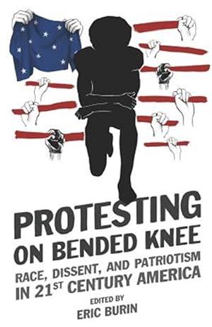 Immagine del venditore per Protesting on Bended Knee: Race, Dissent, and Patriotism in 21st Century America venduto da GreatBookPrices