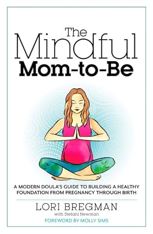 Seller image for Mindful Mom-to-Be : A Modern Doula's Guide to Building a Healthy Foundation from Pregnancy Through Birth for sale by GreatBookPrices