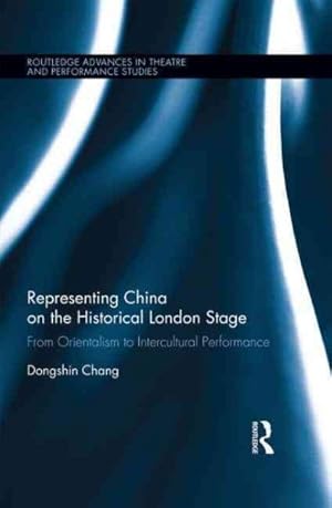 Seller image for Representing China on the Historical London Stage : From Orientalism to Intercultural Performance for sale by GreatBookPrices