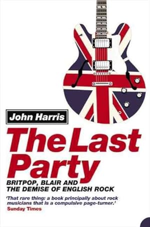 Seller image for Last Party : Britpop, Blair and the Demise of English Rock for sale by GreatBookPrices