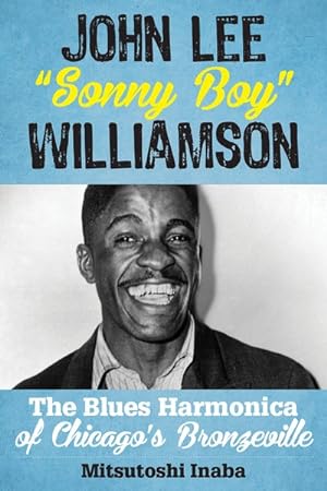Image du vendeur pour John Lee "Sonny Boy" Williamson : The Blues Harmonica of Chicago's Bronzeville mis en vente par GreatBookPrices